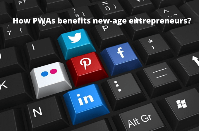 How Progressive web apps benefit new-age entrepreneurs?
